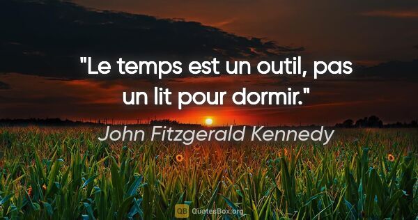 John Fitzgerald Kennedy citation: "Le temps est un outil, pas un lit pour dormir."