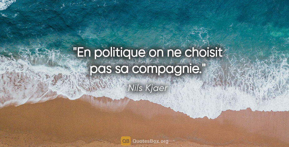 Nils Kjaer citation: "En politique on ne choisit pas sa compagnie."