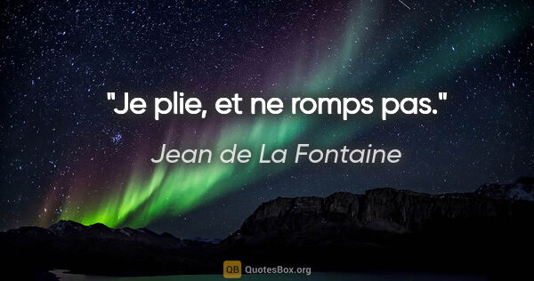 Jean de La Fontaine citation: "Je plie, et ne romps pas."