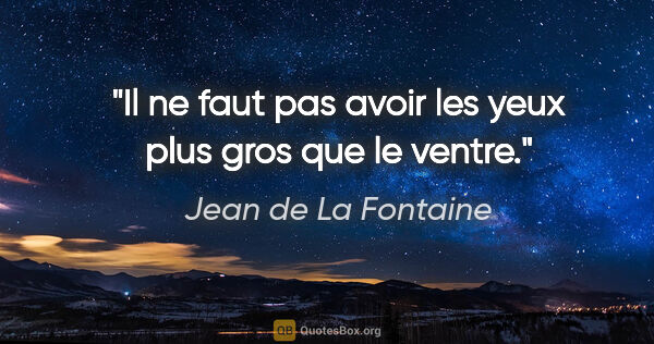 Jean de La Fontaine citation: "Il ne faut pas avoir les yeux plus gros que le ventre."