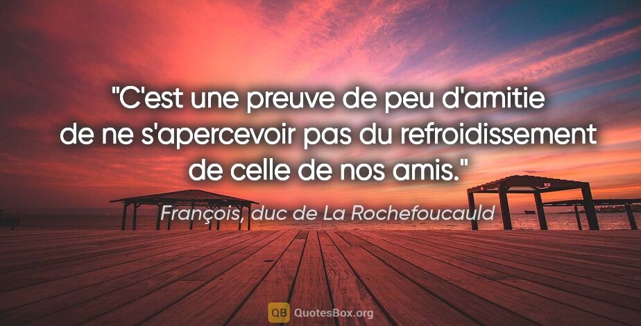 François, duc de La Rochefoucauld citation: "C'est une preuve de peu d'amitie de ne s'apercevoir pas du..."