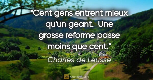 Charles de Leusse citation: "Cent gens entrent mieux qu'un geant.  Une grosse reforme passe..."