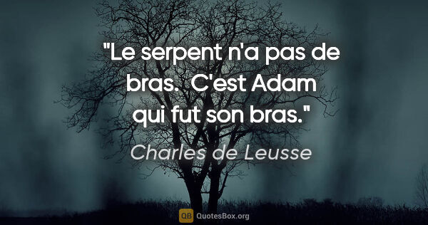 Charles de Leusse citation: "Le serpent n'a pas de bras.  C'est Adam qui fut son bras."