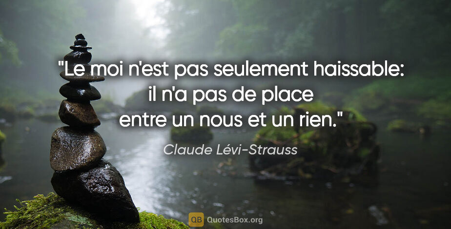 Claude Lévi-Strauss citation: "Le moi n'est pas seulement haissable: il n'a pas de place..."
