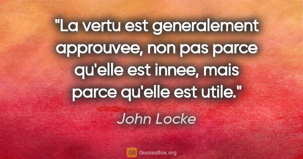 John Locke citation: "La vertu est generalement approuvee, non pas parce qu'elle est..."