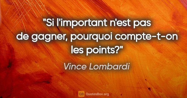 Vince Lombardi citation: "Si l'important n'est pas de gagner, pourquoi compte-t-on les..."