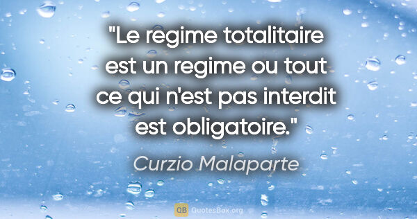 Curzio Malaparte citation: "Le regime totalitaire est un regime ou tout ce qui n'est pas..."