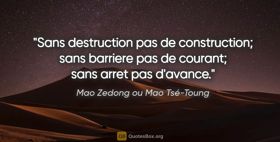 Mao Zedong ou Mao Tsé-Toung citation: "Sans destruction pas de construction; sans barriere pas de..."