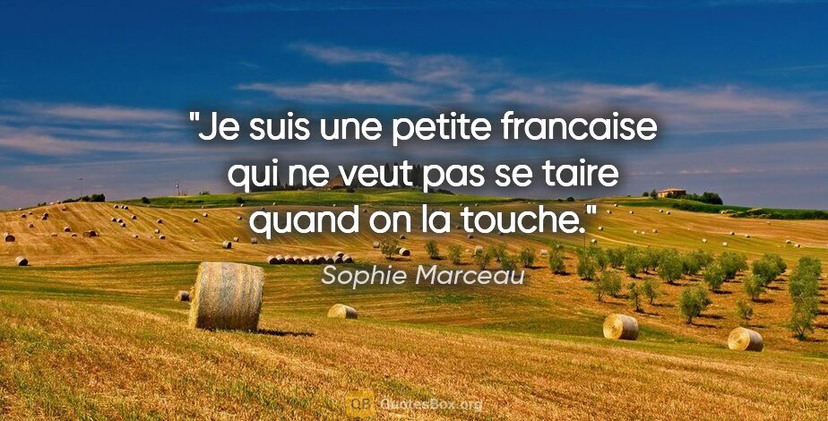 Sophie Marceau citation: "Je suis une petite francaise qui ne veut pas se taire quand on..."