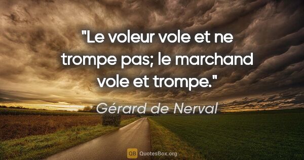 Gérard de Nerval citation: "Le voleur vole et ne trompe pas; le marchand vole et trompe."
