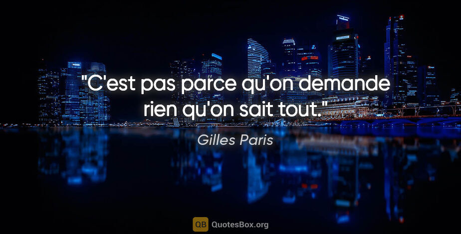 Gilles Paris citation: "C'est pas parce qu'on demande rien qu'on sait tout."