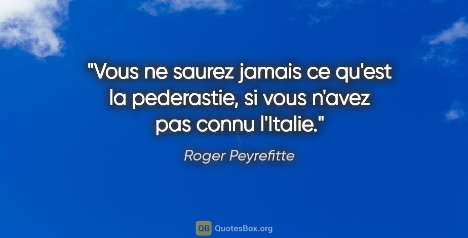 Roger Peyrefitte citation: "Vous ne saurez jamais ce qu'est la pederastie, si vous n'avez..."