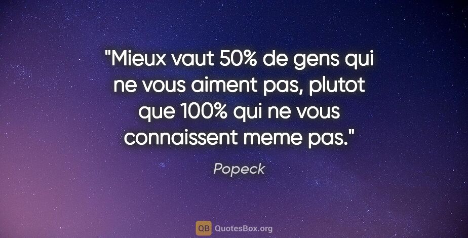 Popeck citation: "Mieux vaut 50% de gens qui ne vous aiment pas, plutot que 100%..."
