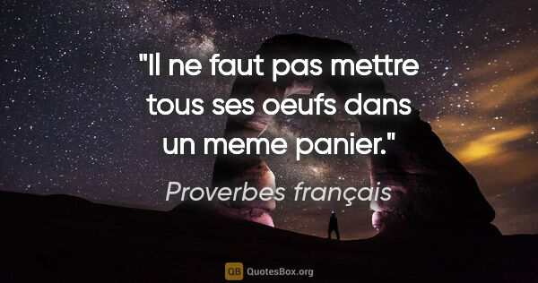 Proverbes français citation: "Il ne faut pas mettre tous ses oeufs dans un meme panier."
