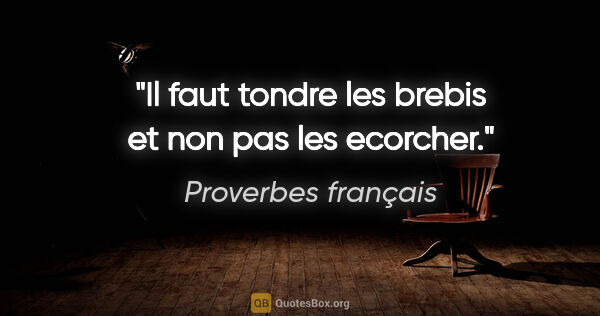 Proverbes français citation: "Il faut tondre les brebis et non pas les ecorcher."