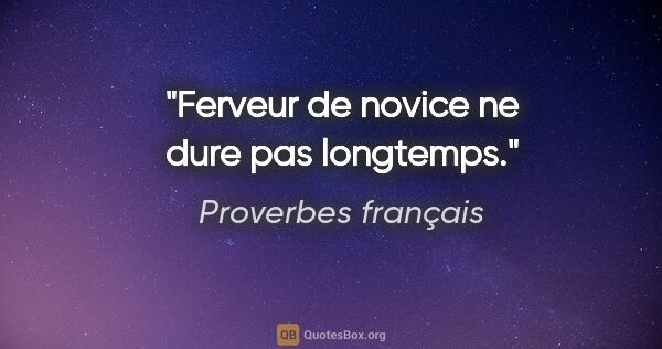 Proverbes français citation: "Ferveur de novice ne dure pas longtemps."