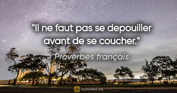 Proverbes français citation: "Il ne faut pas se depouiller avant de se coucher."