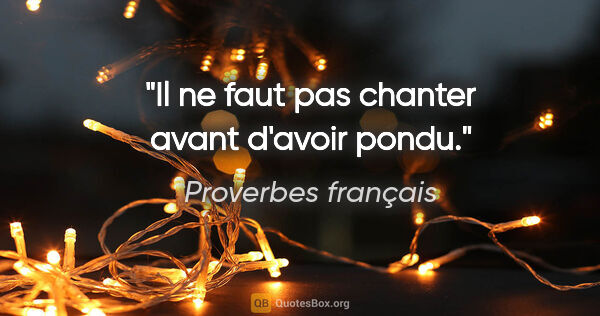Proverbes français citation: "Il ne faut pas chanter avant d'avoir pondu."