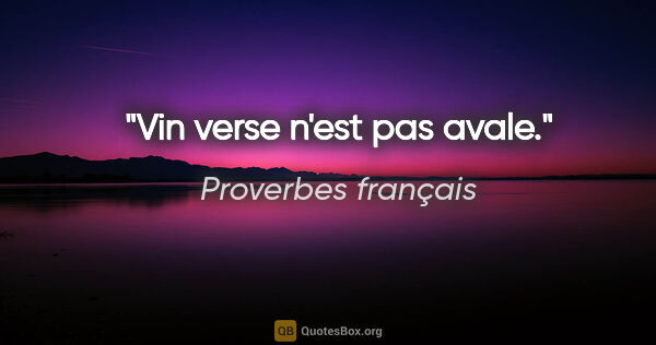 Proverbes français citation: "Vin verse n'est pas avale."