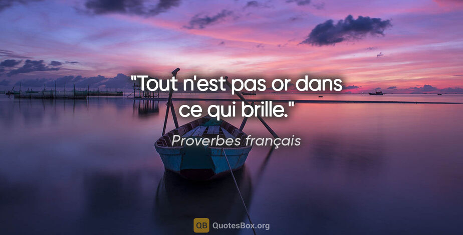 Proverbes français citation: "Tout n'est pas or dans ce qui brille."