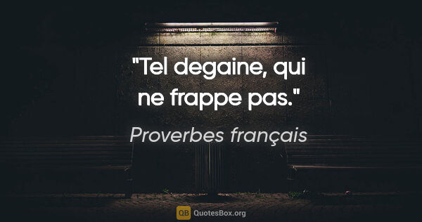Proverbes français citation: "Tel degaine, qui ne frappe pas."