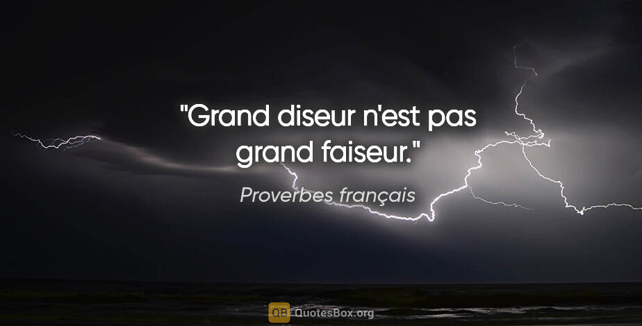 Proverbes français citation: "Grand diseur n'est pas grand faiseur."