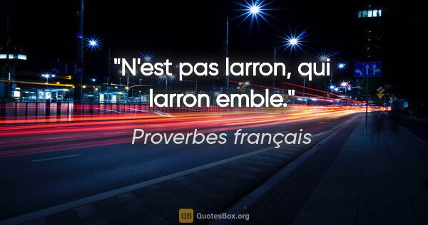 Proverbes français citation: "N'est pas larron, qui larron emble."
