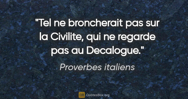 Proverbes italiens citation: "Tel ne broncherait pas sur la Civilite, qui ne regarde pas au..."