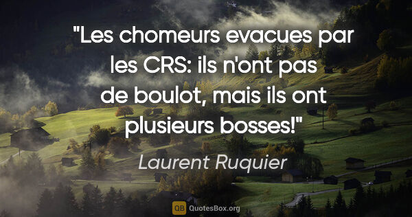 Laurent Ruquier citation: "Les chomeurs evacues par les CRS: ils n'ont pas de boulot,..."