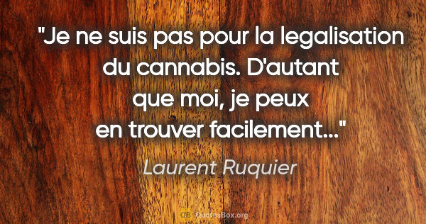 Laurent Ruquier citation: "Je ne suis pas pour la legalisation du cannabis. D'autant que..."