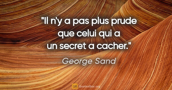 George Sand citation: "Il n'y a pas plus prude que celui qui a un secret a cacher."