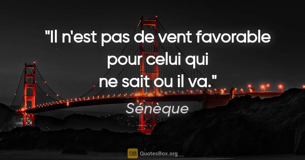 Sénèque citation: "Il n'est pas de vent favorable pour celui qui ne sait ou il va."