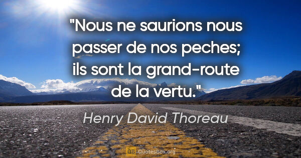 Henry David Thoreau citation: "Nous ne saurions nous passer de nos peches; ils sont la..."