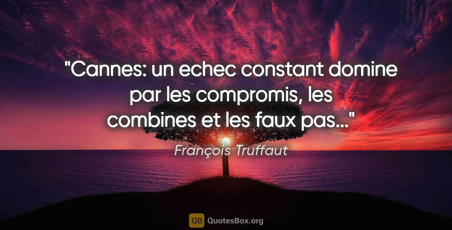François Truffaut citation: "Cannes: un echec constant domine par les compromis, les..."