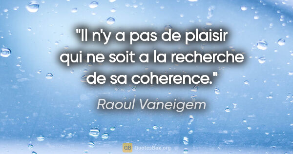 Raoul Vaneigem citation: "Il n'y a pas de plaisir qui ne soit a la recherche de sa..."