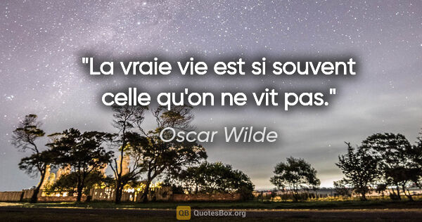 Oscar Wilde citation: "La vraie vie est si souvent celle qu'on ne vit pas."