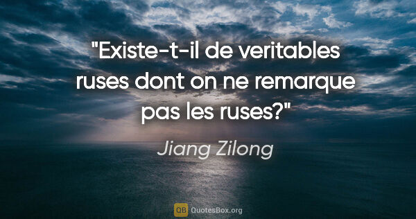 Jiang Zilong citation: "Existe-t-il de veritables ruses dont on ne remarque pas les..."