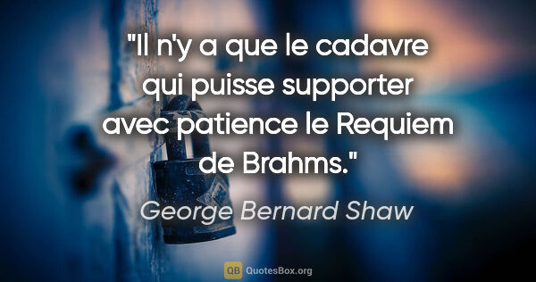 George Bernard Shaw citation: "Il n'y a que le cadavre qui puisse supporter avec patience le..."