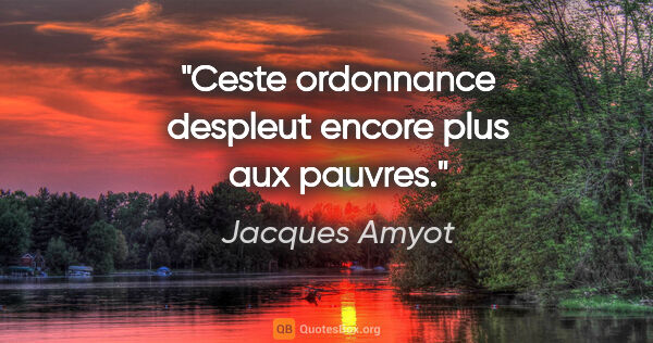 Jacques Amyot citation: "Ceste ordonnance despleut encore plus aux pauvres."