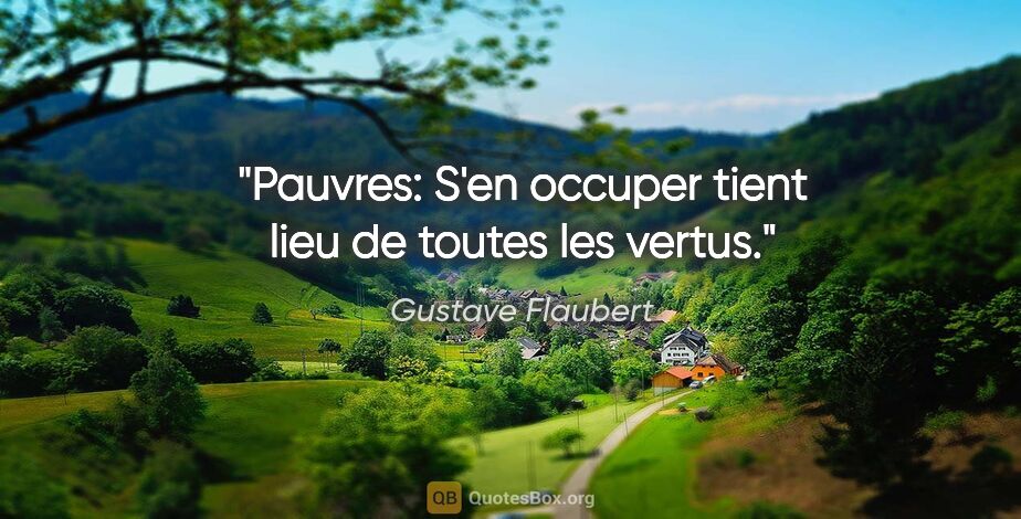 Gustave Flaubert citation: "Pauvres: S'en occuper tient lieu de toutes les vertus."