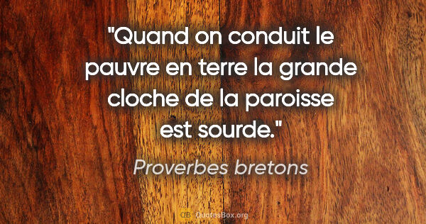 Proverbes bretons citation: "Quand on conduit le pauvre en terre la grande cloche de la..."