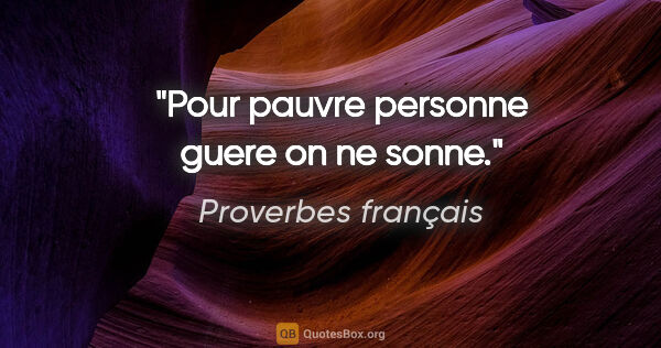 Proverbes français citation: "Pour pauvre personne guere on ne sonne."