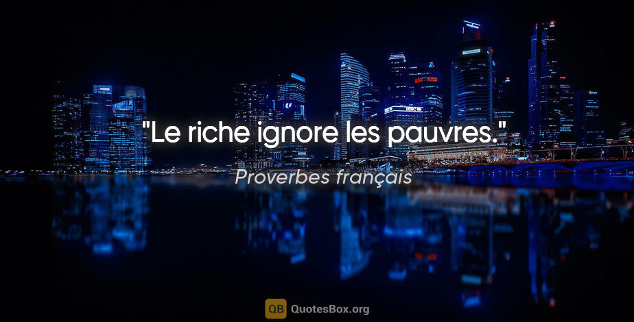 Proverbes français citation: "Le riche ignore les pauvres."