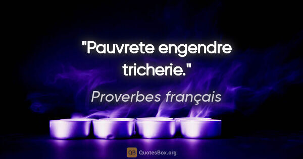 Proverbes français citation: "Pauvrete engendre tricherie."
