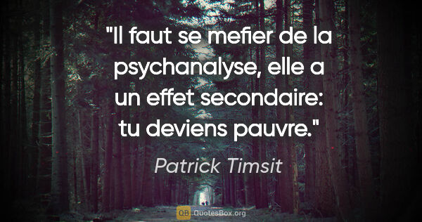 Patrick Timsit citation: "Il faut se mefier de la psychanalyse, elle a un effet..."