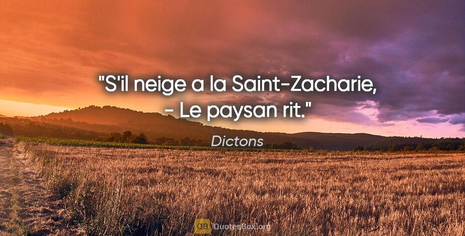 Dictons citation: "S'il neige a la Saint-Zacharie, - Le paysan rit."