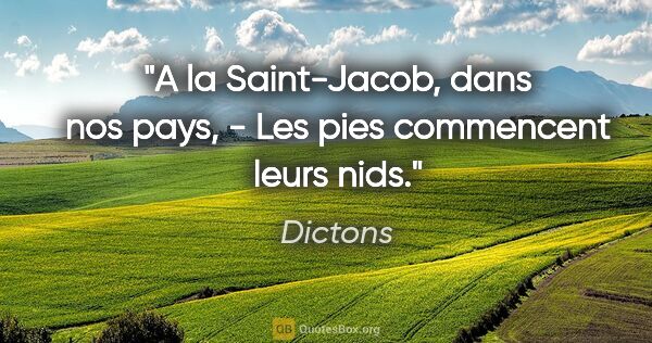 Dictons citation: "A la Saint-Jacob, dans nos pays, - Les pies commencent leurs..."