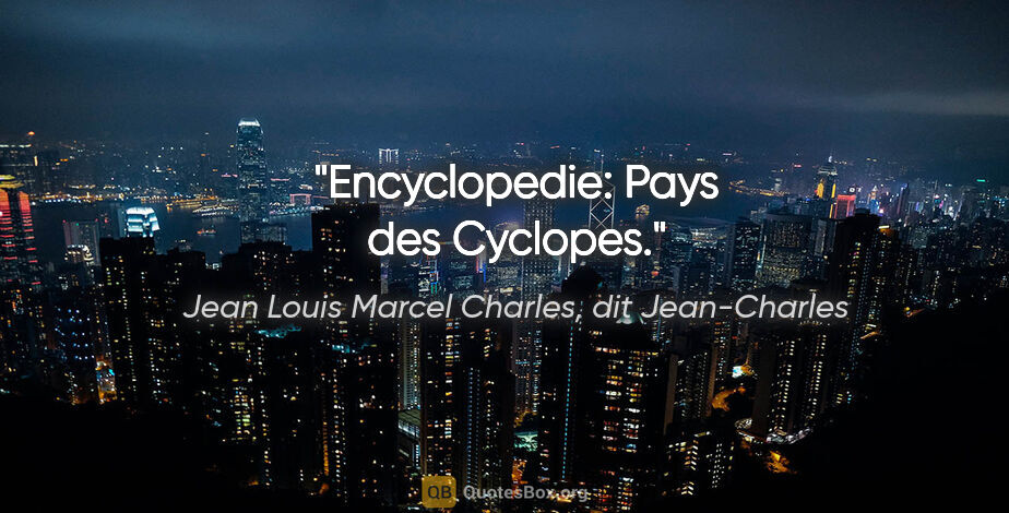 Jean Louis Marcel Charles, dit Jean-Charles citation: "Encyclopedie: Pays des Cyclopes."