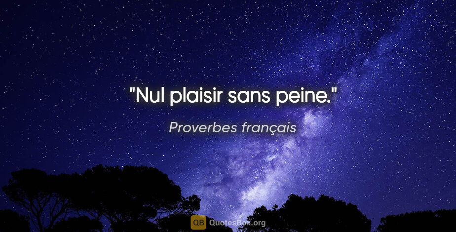 Proverbes français citation: "Nul plaisir sans peine."