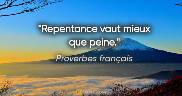 Proverbes français citation: "Repentance vaut mieux que peine."